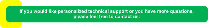 If you would like personalized technical support or you have more questions,  please feel free to contact us.